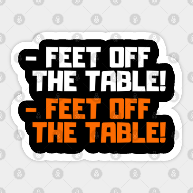 Feet Off The Table Feet Off The Table Sticker TeePublic